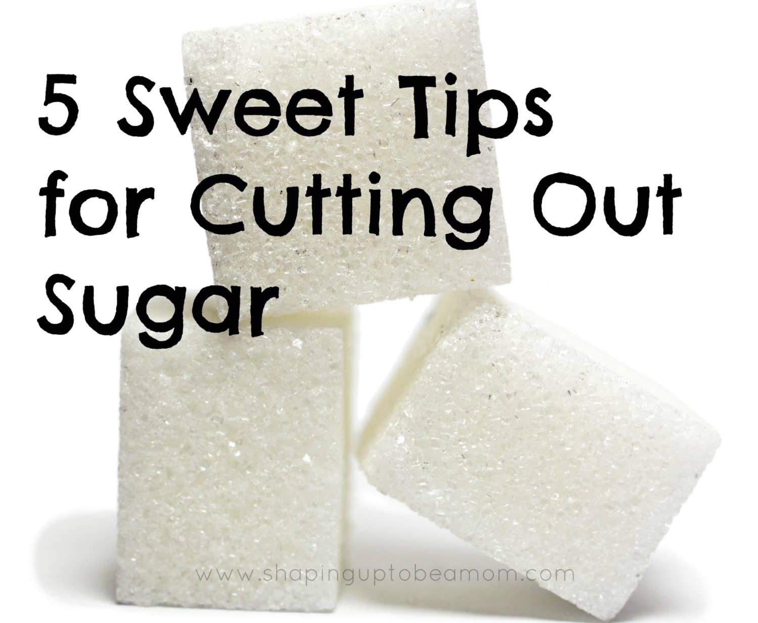 5 Sweet Tips for Cutting Out Sugar Shaping Up To Be A Mom